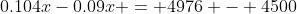 0.104x-0.09x = 4976 - 4500