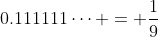 0.111111\cdots = \frac{1}{9}
