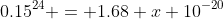 0.15^{24} = 1.68 x 10^{-20}