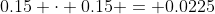 0.15 \cdot 0.15 = 0.0225