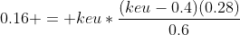 0.16 = keu*\frac{(keu-0.4)(0.28)}{0.6}