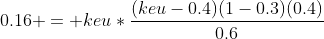 0.16 = keu*\frac{(keu-0.4)(1-0.3)(0.4)}{0.6}