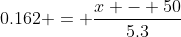 0.162 = \frac{x - 50}{5.3}