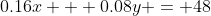 0.16x + 0.08y = 48