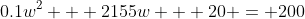 0.1w^2 + 2155w + 20 = 200