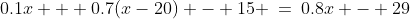0.1x + 0.7(x-20) - 15 \:=\:0.8x - 29