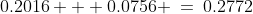 0.2016 + 0.0756 \:=\:0.2772