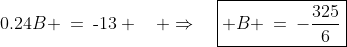 0.24B \:=\:\text{-}13 \quad \Rightarrow\quad\boxed{ B \:=\:-\frac{325}{6}}