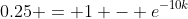 0.25 = 1 - e^{-10k}