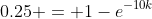 0.25 = 1-e^{-10k}