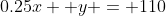 0.25x +y = 110