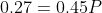 0.27=0.45P