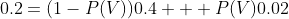 0.2=(1-P(V))0.4 + P(V)0.02