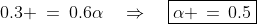 0.3 \:=\:0.6\alpha\quad\Rightarrow\quad\boxed{\alpha \,=\,0.5}