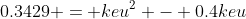 0.3429 = keu^2 - 0.4keu