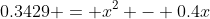 0.3429 = x^2 - 0.4x