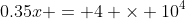 0.35x = 4 \times 10^4