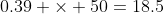 0.39 \times 50=18.5