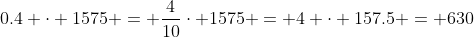 0.4 \cdot 1575 = \frac{4}{10}\cdot 1575 = 4 \cdot 157.5 = 630