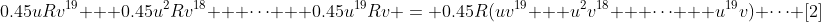 0.45uRv^{19} + 0.45u^2Rv^{18} + \cdots + 0.45u^{19}Rv = 0.45R(uv^{19} + u^2v^{18} + \cdots + u^{19}v) \cdots [2]