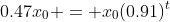 0.47x_0 = x_0(0.91)^t
