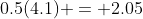 0.5(4.1) = 2.05