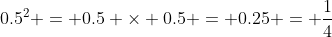 0.5^2 = 0.5 \times 0.5 = 0.25 = \frac{1}{4}