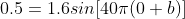 0.5=1.6sin[40\pi(0+b)]
