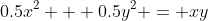 0.5x^2 + 0.5y^2 = xy