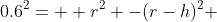 0.6^2=  r^2 -(r-h)^2 