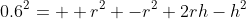 0.6^2=  r^2 -r^2+2rh-h^2