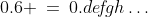 0.6 \:=\:0.{d}e\!f\!gh\hdots