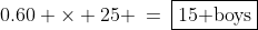 0.60 \times 25 \:=\:\boxed{15\text{ boys}}