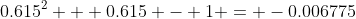 0.615^2 + 0.615 - 1 = -0.006775