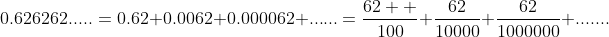0.626262.....=0.62+0.0062+0.000062+......=\frac{62  }{100}+\frac{62}{10000}+\frac{62}{1000000}+.......