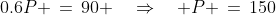 0.6P \,=\,90 \quad\Rightarrow\quad P \,=\,150