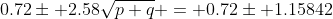0.72\pm 2.58\sqrt{p q} = 0.72\pm 1.15842