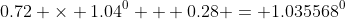 0.72 \times 1.04^{0} + 0.28 = 1.035568^{0}