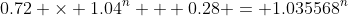 0.72 \times 1.04^{n} + 0.28 = 1.035568^{n}