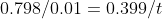 0.798/0.01=0.399/t