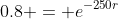 0.8 = e^{-250r}