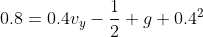 0.8=0.4v_y-\frac{1}{2} g 0.4^{2}