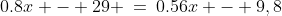0.8x - 29 \:=\:0.56x - 9,8