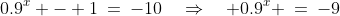0.9^x - 1\:=\:-10\quad\Rightarrow\quad 0.9^x \:=\:-9