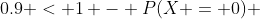 0.9 < 1 - P(X = 0) 