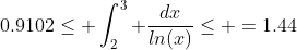 0.9102\le \int_2^3 \frac{dx}{ln(x)}\le =1.44