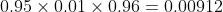 0.95\times0.01\times0.96=0.00912