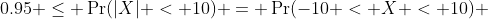 0.95 \leq \Pr(|X| < 10) = \Pr(-10 < X < 10) 
