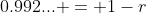 0.992... = 1-r