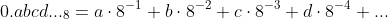 0.abcd..._{8}=a\cdot8^{-1}+b\cdot8^{-2}+c\cdot8^{-3}+d\cdot8^{-4}+...